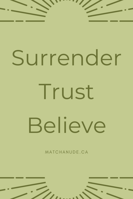 Surrender, trust, believe.