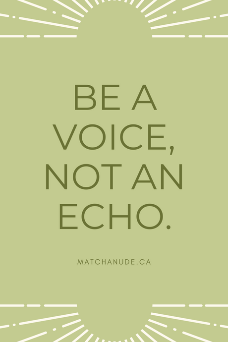 BE A VOICE, NOT AN ECHO.