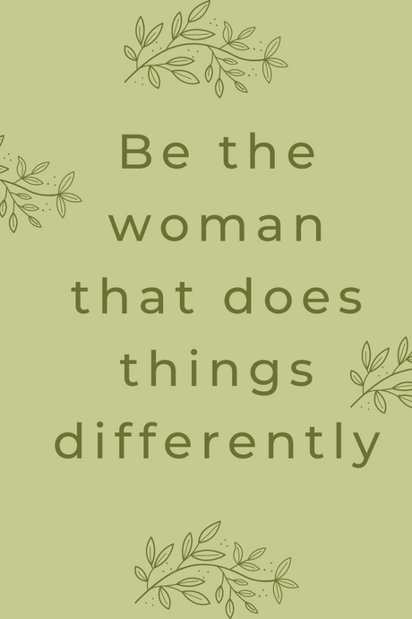 Be the woman that does things differently