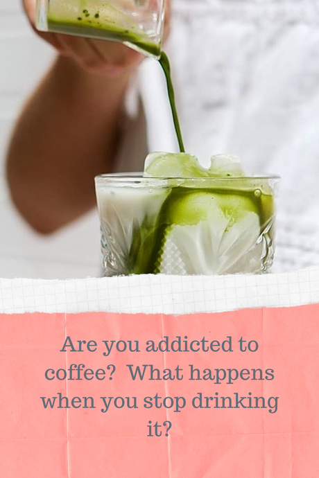 Are you addicted to coffee?  What happens when you stop drinking it?